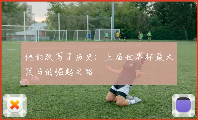 他们改写了历史：上届世界杯最大黑马的崛起之路