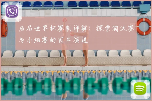 历届世界杯赛制详解:探索淘汰赛与小组赛的百年演进