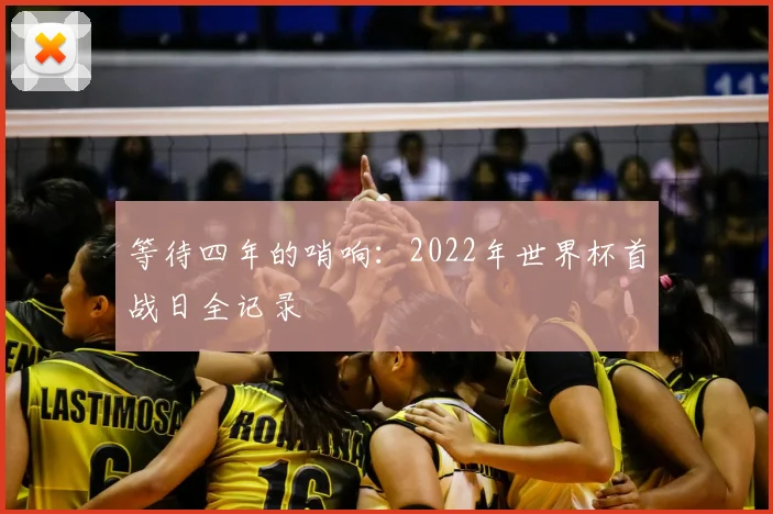 等待四年的哨响：2022年世界杯首战日全记录