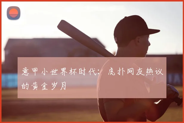 意甲小世界杯时代：虎扑网友热议的黄金岁月