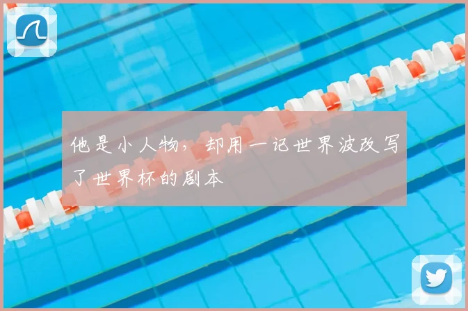 他是小人物，却用一记世界波改写了世界杯的剧本