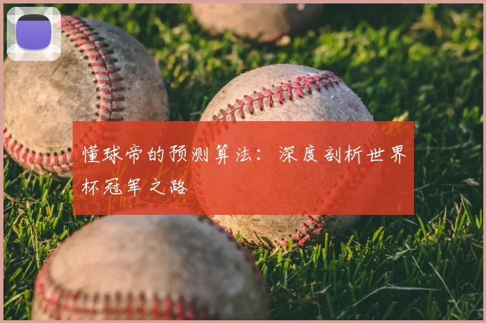 懂球帝的预测算法：深度剖析世界杯冠军之路