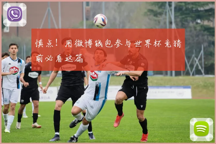 慎点！用微博钱包参与世界杯竞猜前必看这篇